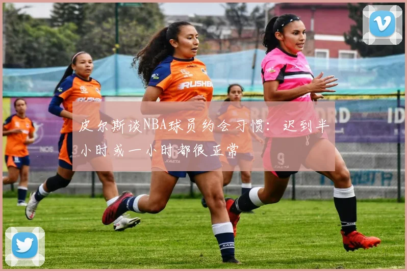 皮尔斯谈NBA球员约会习惯：迟到半小时或一小时都很正常