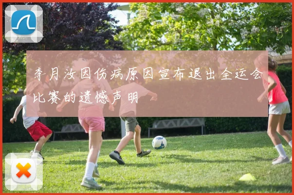 李月汝因伤病原因宣布退出全运会比赛的遗憾声明