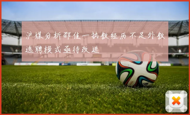 沪媒分析邵佳一执教经历不足外教选聘模式亟待改进