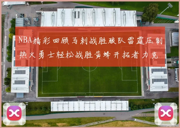 NBA精彩回顾马刺战胜狼队雷霆压制热火勇士轻松战胜黄蜂开拓者力克湖人